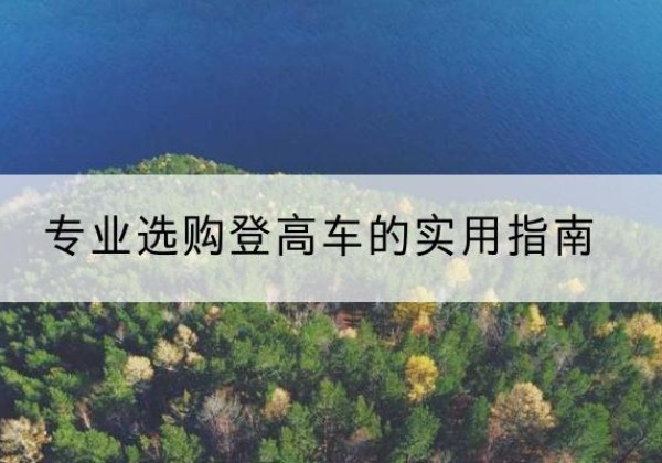 渭城电动登高车厂家推荐-专业选购登高车的实用指南