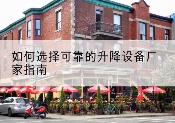 渭城电动升降机厂家-如何选择可靠的升降设备厂家指南